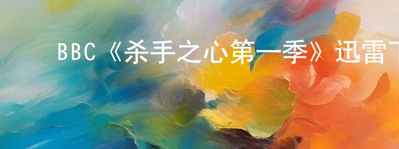 影视迷程剑平的个人博客,BBC《杀手之心第一季》迅雷下载/在线观看/百度云-犯罪/历史载-美剧天堂